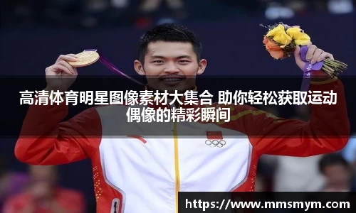高清体育明星图像素材大集合 助你轻松获取运动偶像的精彩瞬间