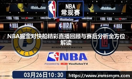 NBA掘金对快船精彩直播回顾与赛后分析全方位解读
