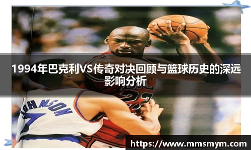 1994年巴克利VS传奇对决回顾与篮球历史的深远影响分析
