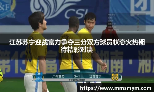 江苏苏宁迎战富力争夺三分双方球员状态火热期待精彩对决