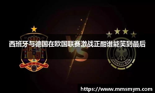 西班牙与德国在欧国联赛激战正酣谁能笑到最后
