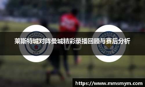 莱斯特城对阵曼城精彩录播回顾与赛后分析