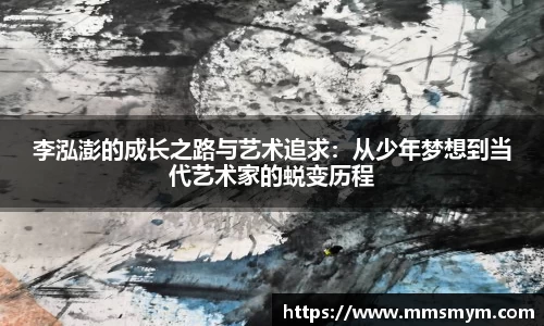 李泓澎的成长之路与艺术追求：从少年梦想到当代艺术家的蜕变历程