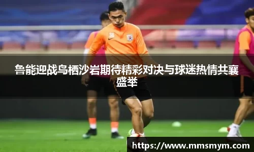 鲁能迎战鸟栖沙岩期待精彩对决与球迷热情共襄盛举